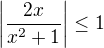 $\left|\frac{2x}{x^2+1}\right|\le1$