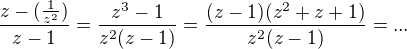 $\frac{z-(\frac{1}{z^2}) }{z-1}=\frac{z^3-1 }{z^2(z-1)}= \frac{(z-1)(z^2 + z + 1) }{z^2(z-1)}= ... $