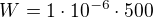 $W=1\cdot 10^{-6}\cdot 500$