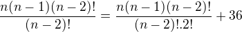 $\frac{n(n-1)(n-2)!}{(n-2)!}=\frac{n(n-1)(n-2)!}{(n-2)!.2!}+36$