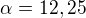 $\alpha=12,25$