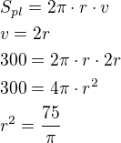 $S_{pl}=2\pi\cdot r\cdot v\nlv=2r\nl300=2\pi\cdot r\cdot 2r\nl300=4\pi\cdot r^2\nlr^2=\frac{75}{\pi}$