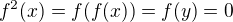 $f^2( x)=f(f( x))=f(y)=0$