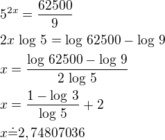 $5^{2x}=\frac{62500}{9}\nl2x\,\log\,5=\log\,62500-\log\,9\nlx=\frac{\log\,62500-\log\,9}{2\,\log\,5}\nlx=\frac{1-\log\,3}{\log\,5}+2\nlx\dot=2,74807036$