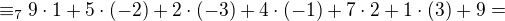 $\equiv_79\cdot 1+5\cdot(-2)+2\cdot (-3)+4\cdot (-1)+7\cdot 2+1\cdot(3) +9=$
