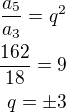 $\frac{a_5}{a_3}=q^2\\\frac{162}{18}=9\\q=\pm 3$