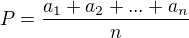 $P=\frac{a_1+a_2+...+a_n}{n}$
