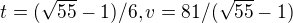 $t = (\sqrt{55}-1)/6, v=81/(\sqrt{55}-1)$