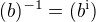 $(b)^{-1} = (b^{\text{i}})$