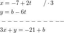 $x=-7+2t\qquad /\cdot 3\nly=b-6t\nl-----------\nl3x+y=-21+b$