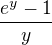 $\frac{e^{y}-1}{y}$