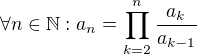 $\forall n \in\mathbb{N}: a_n=\prod_{k=2}^{n}\frac{a_k}{a_{k-1}}$