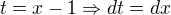 $t = x-1 \Rightarrow dt = dx$