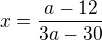 $x=\frac{a-12}{3a-30}$