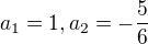 $a_{1}=1, a_{2}=-\frac{5}{6}$