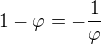 $1-\varphi =-\frac{1}{\varphi }$