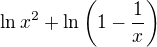 $\ln x^2+\ln \bigg(1-\frac{1}{x}\bigg)$
