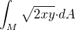 $\int_{M}{\sqrt{2xy}}{\cdot}dA$