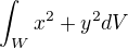 ${\int_W^{}x^2+y^2dV}$