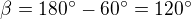 $\beta =180^\circ -60^\circ=120^\circ $