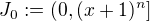 $J_0:=(0,(x+1)^n]$