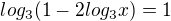 $log_{3}(1-2log_{3}x)=1$