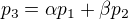 $p_3=\alpha p_1+\beta p_2$