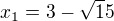 $x_1=3-\sqrt15$