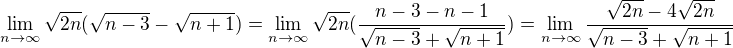 $\lim_{n\to\infty } \sqrt{2n}(\sqrt{n-3}-\sqrt{n+1})=\lim_{n\to\infty }\sqrt{2n}(\frac{n-3-n-1}{\sqrt{n-3}+\sqrt{n+1}})=\lim_{n\to\infty} \frac{\sqrt{2n}-4\sqrt{2n}}{\sqrt{n-3}+\sqrt{n+1}}$