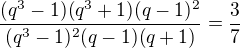 $\frac{(q^3-1)(q^3+1)(q-1)^2}{(q^3-1)^2(q-1)(q+1)}=\frac37$
