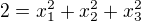 $2 = x_{1}^{2} + x_{2}^{2} + x_{3}^{2} $