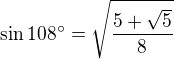 $\sin 108^\circ =\sqrt{\frac{5+\sqrt{5}}{8}}$