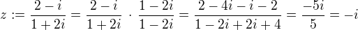 $z:=\frac{2-i}{1+2i}=\frac{2-i}{1+2i}\,\cdot\,\frac{1-2i}{1-2i}=\frac{2-4i-i-2}{1-2i+2i+4}=\frac{-5i}{5}=-i$