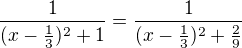$\frac{1}{(x-\frac{1}{3})^2+1}=\frac{1}{(x-\frac{1}{3})^2+\frac{2}{9}}$