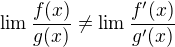 $\lim \frac {f(x)}{g(x)}\neq\lim\frac {f'(x)}{g'(x)}$