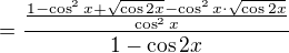 $= \frac {\frac {1-\cos ^2x + \sqrt {\cos2x} - \cos^2x \cdot \sqrt {\cos2x} } {\cos ^2x}} {1-\cos 2x}$