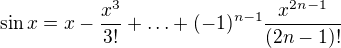 $\sin x=x-\frac{x^3}{3!}+\ldots+(-1)^{n-1}\frac{x^{2n-1}}{(2n-1)!}$