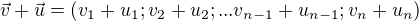 $\vec{v}+\vec{u}=(v_1+u_1;v_2+u_2;...v_{n-1}+u_{n-1};v_n+u_n)$