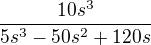$\frac{10s^3}{5s^3-50s^2+120s}$