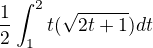 $\frac{1}{2}\int_{1}^{2}t(\sqrt{2t+1}) dt$