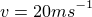 $\small v=20ms^{-1}$