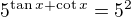 $5^{\tan x+\cot x}=5^2$