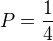 $P=\frac{1}{4}$