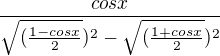 $\frac{cosx}{{\sqrt{(\frac{1-cosx}{2}})^2}-\sqrt{(\frac{1+cosx}{2}})^2}$