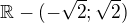 $\mathbb{R}-(-\sqrt{2};\sqrt{2})$