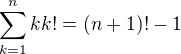 $\sum_{k=1}^{n}{kk!}=(n+1)!-1$