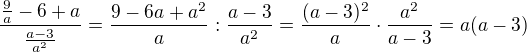 $\frac{\frac9a-6+a}{\frac{a-3}{a^2}}=\frac{9-6a+a^2}{a}:\frac{a-3}{a^2}=\frac{(a-3)^2}{a}\cdot \frac{a^2}{a-3}=a(a-3)$