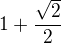 $1+\frac{\sqrt{2}}{2}$