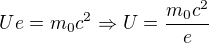 $Ue=m{_{0}}c^{2}\Rightarrow U=\frac{m{_{0}}c^{2}}{e}$