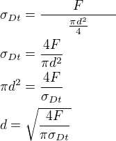 $\sigma_{Dt}=\frac{F}{\qquad\frac{\pi d^2}{4}\qquad}\nl\sigma_{Dt}=\frac{4F}{\pi d^2}\nl\pi d^2=\frac{4F}{\sigma_{Dt}}\nld=\sqrt{\frac{4F}{\pi\sigma_{Dt}}}$